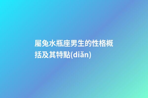 屬兔水瓶座男生的性格概括及其特點(diǎn)-第1張-星座運(yùn)勢(shì)-玄機(jī)派