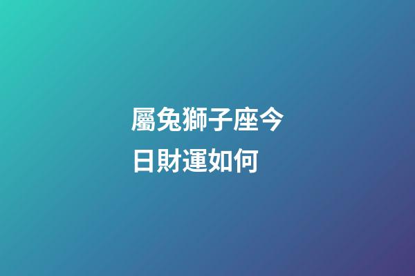 屬兔獅子座今日財運如何-第1張-星座運勢-玄機派