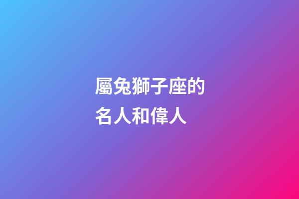 屬兔獅子座的名人和偉人