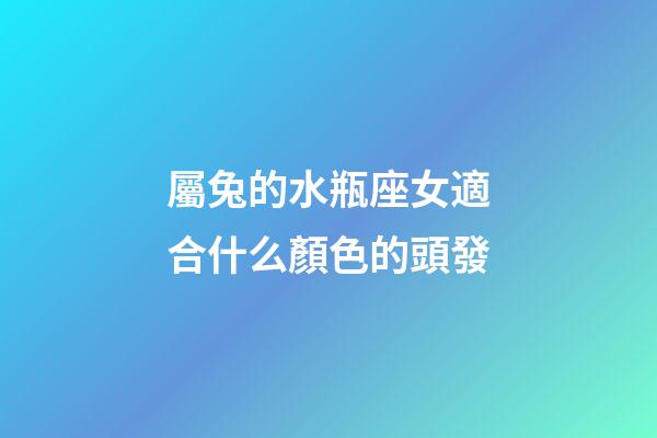 屬兔的水瓶座女適合什么顏色的頭發-第1張-星座運勢-玄機派