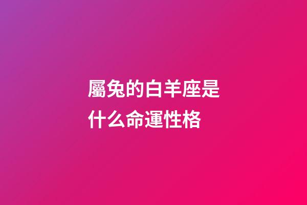 屬兔的白羊座是什么命運性格-第1張-星座運勢-玄機派