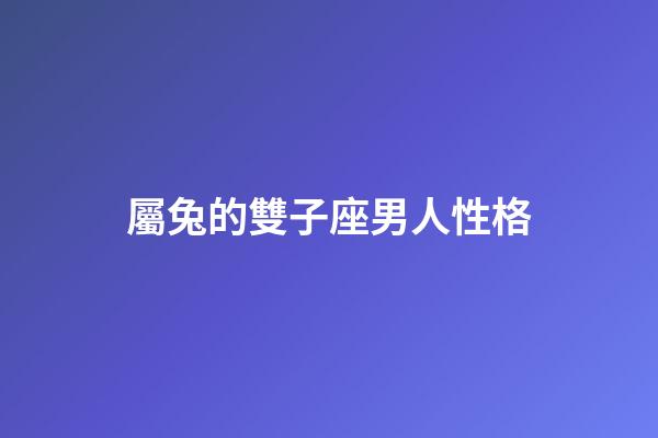 屬兔的雙子座男人性格-第1張-星座運勢-玄機派