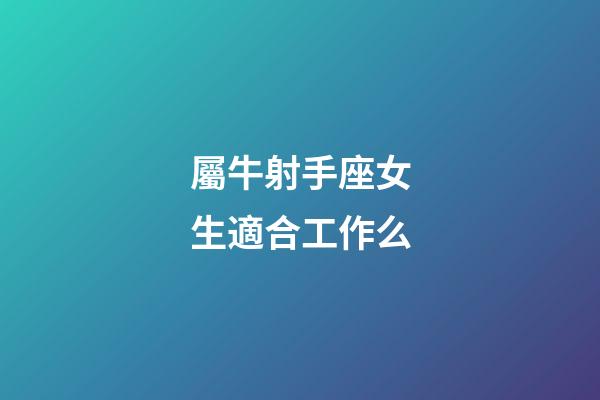 屬牛射手座女生適合工作么-第1張-星座運(yùn)勢(shì)-玄機(jī)派