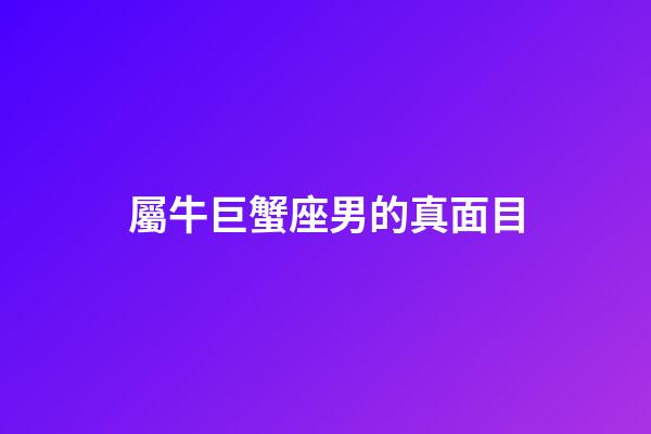 屬牛巨蟹座男的真面目