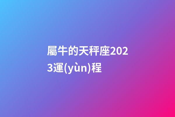 屬牛的天秤座2023運(yùn)程-第1張-星座運(yùn)勢(shì)-玄機(jī)派