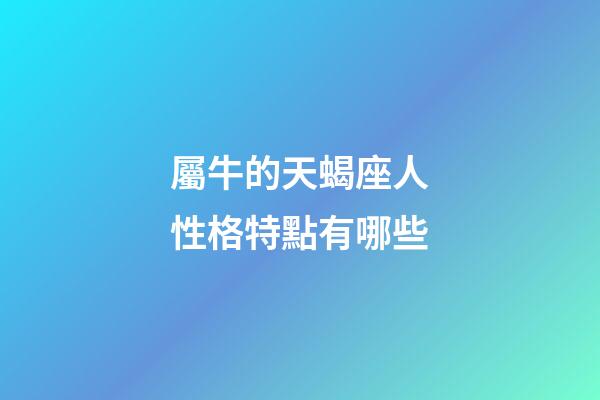 屬牛的天蝎座人性格特點有哪些