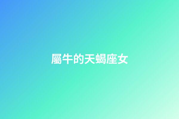 屬牛的天蝎座女-第1張-星座運(yùn)勢(shì)-玄機(jī)派