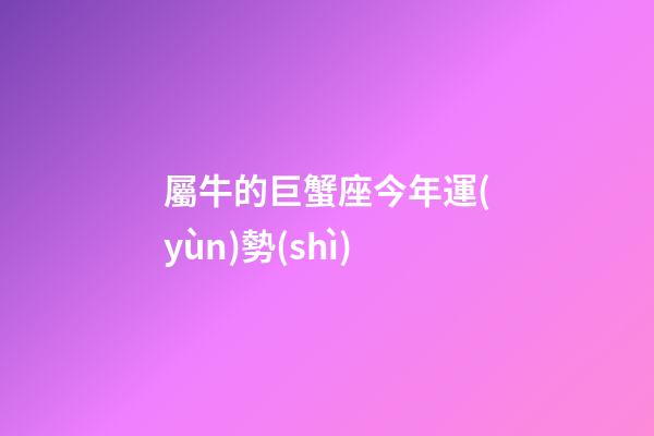 屬牛的巨蟹座今年運(yùn)勢(shì)-第1張-星座運(yùn)勢(shì)-玄機(jī)派