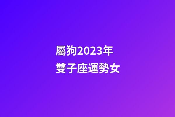 屬狗2023年雙子座運勢女-第1張-星座運勢-玄機派