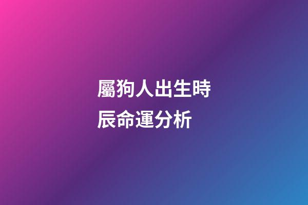 屬狗人出生時辰命運分析