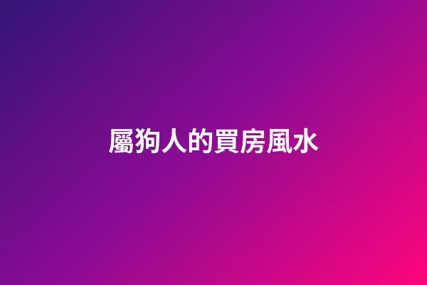 屬狗人的買房風水