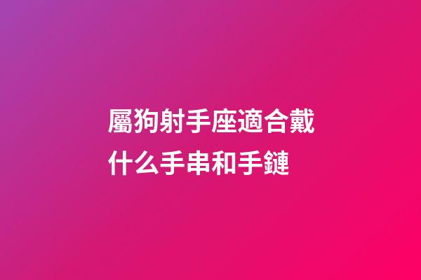 屬狗射手座適合戴什么手串和手鏈-第1張-星座運勢-玄機派