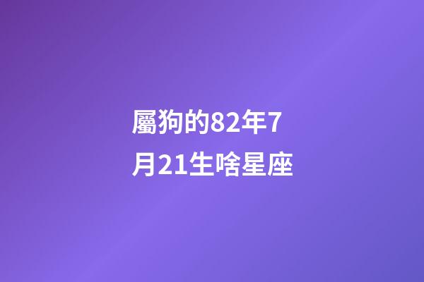 屬狗的82年7月21生啥星座-第1張-星座運勢-玄機派