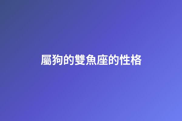 屬狗的雙魚座的性格-第1張-星座運勢-玄機派