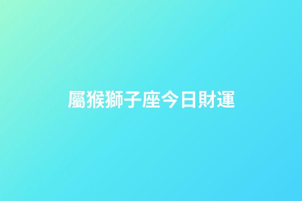 屬猴獅子座今日財運-第1張-星座運勢-玄機派