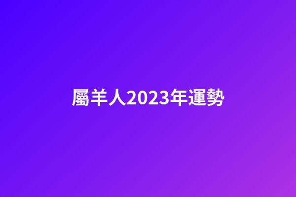 屬羊人2023年運勢（屬羊2023年天秤座運勢）-第1張-星座運勢-玄機派