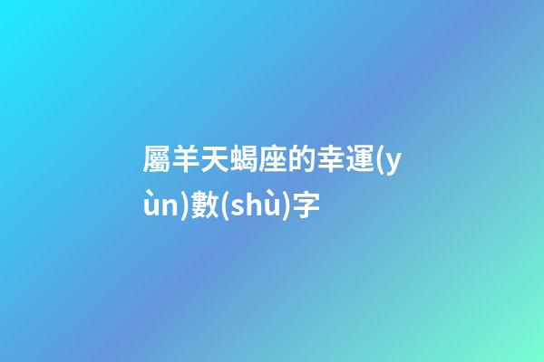 屬羊天蝎座的幸運(yùn)數(shù)字-第1張-星座運(yùn)勢(shì)-玄機(jī)派