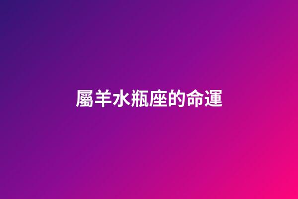 屬羊水瓶座的命運-第1張-星座運勢-玄機派