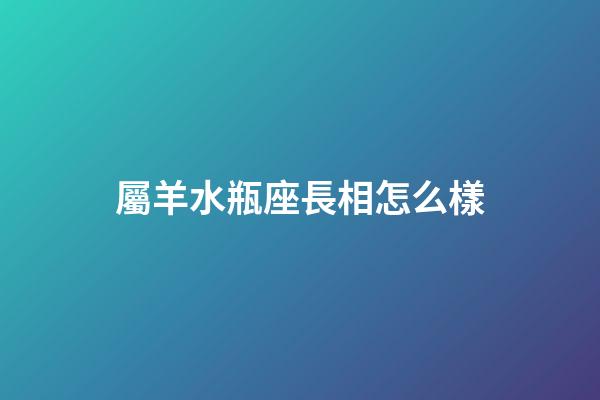 屬羊水瓶座長相怎么樣-第1張-星座運(yùn)勢-玄機(jī)派