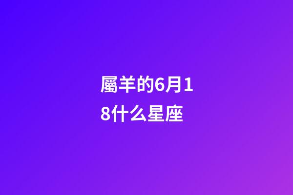 屬羊的6月18什么星座-第1張-星座運勢-玄機派