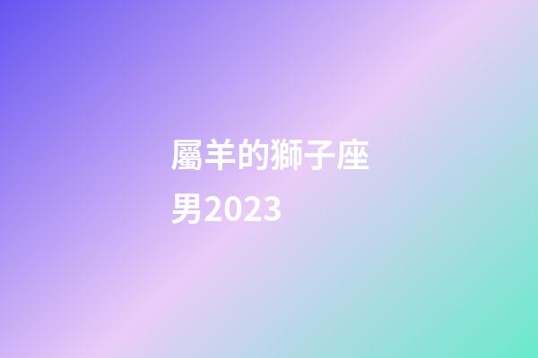 屬羊的獅子座男2023-第1張-星座運勢-玄機派