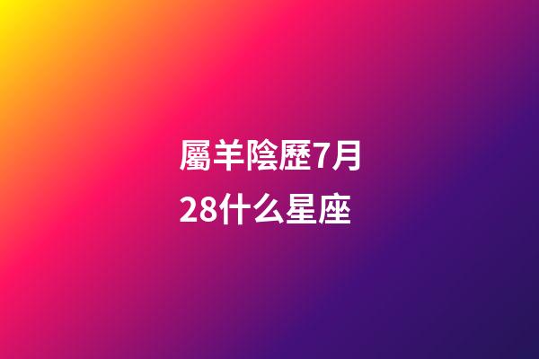 屬羊陰歷7月28什么星座-第1張-星座運勢-玄機派