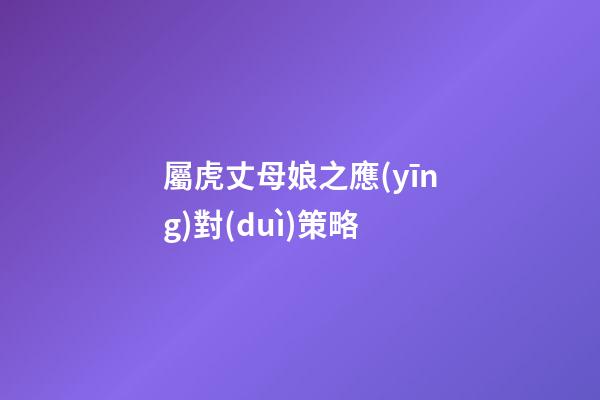 屬虎丈母娘之應(yīng)對(duì)策略