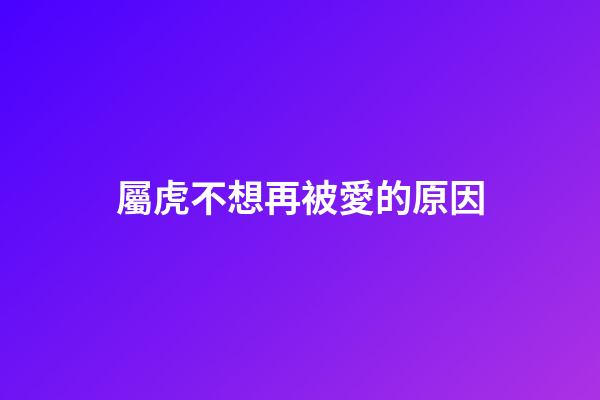 屬虎不想再被愛的原因
