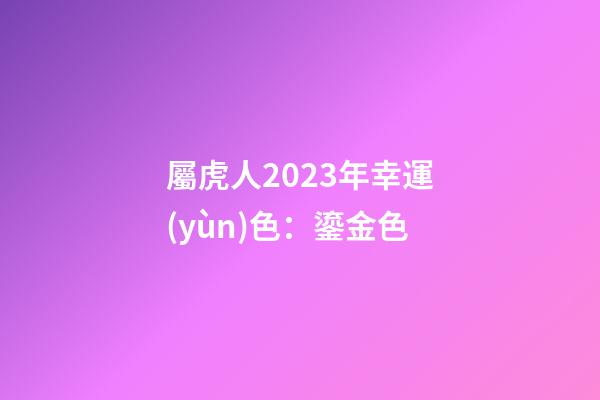 屬虎人2023年幸運(yùn)色：鎏金色