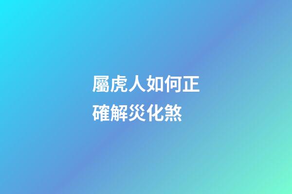 屬虎人如何正確解災化煞