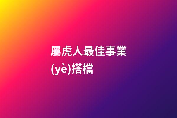 屬虎人最佳事業(yè)搭檔