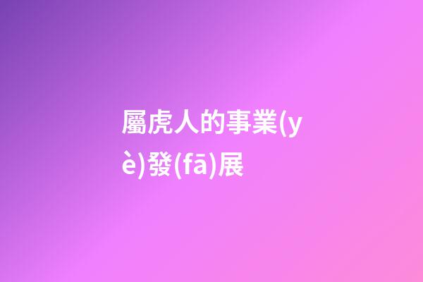 屬虎人的事業(yè)發(fā)展