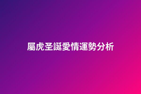 屬虎圣誕愛情運勢分析