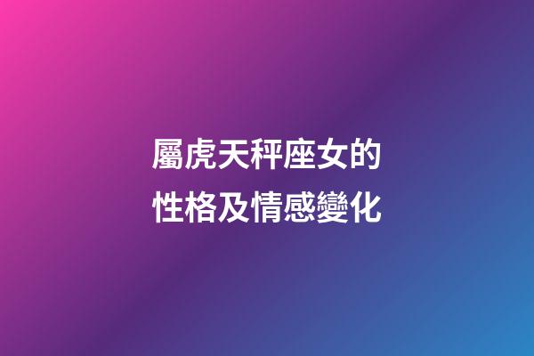 屬虎天秤座女的性格及情感變化-第1張-星座運(yùn)勢(shì)-玄機(jī)派