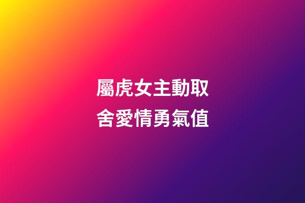 屬虎女主動取舍愛情勇氣值