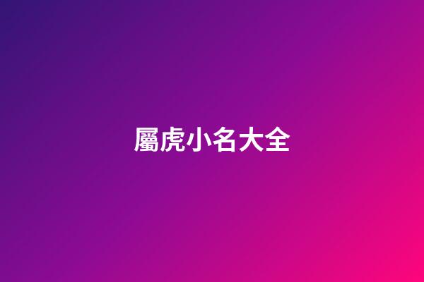 屬虎小名大全(屬虎的小名)-第1張-寶寶起名-玄機(jī)派