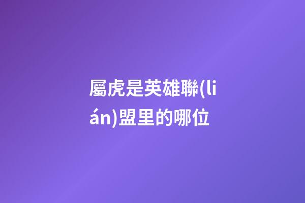 屬虎是英雄聯(lián)盟里的哪位