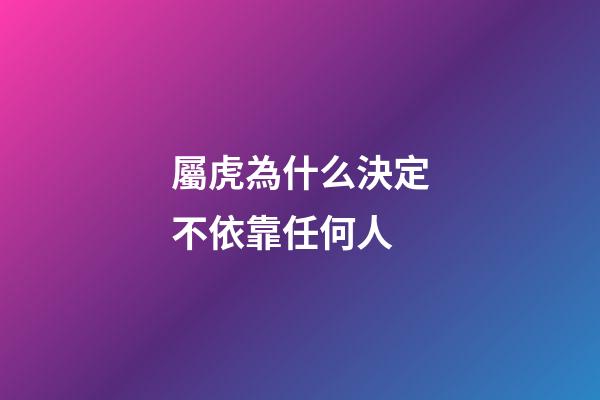 屬虎為什么決定不依靠任何人