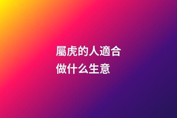 屬虎的人適合做什么生意