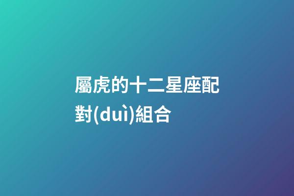 屬虎的十二星座配對(duì)組合