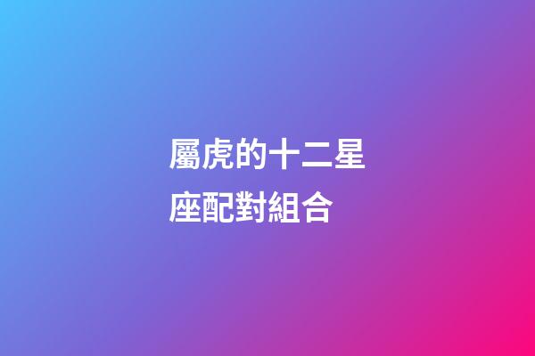 屬虎的十二星座配對組合