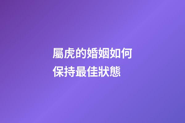 屬虎的婚姻如何保持最佳狀態
