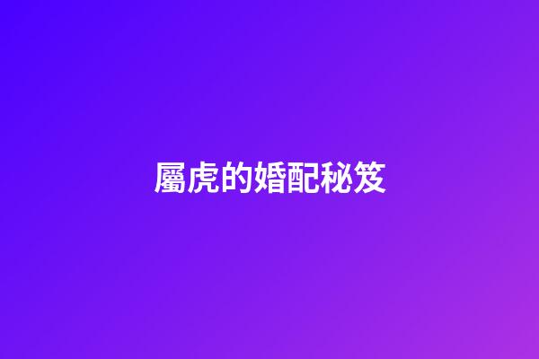 屬虎的婚配秘笈