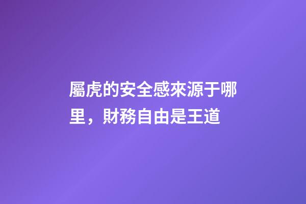屬虎的安全感來源于哪里，財務自由是王道