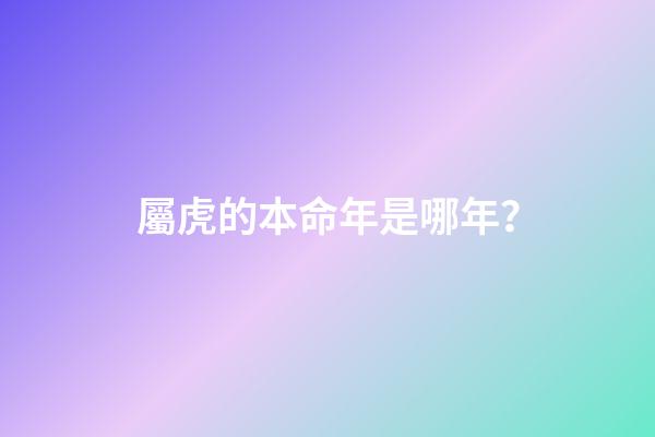 屬虎的本命年是哪年？