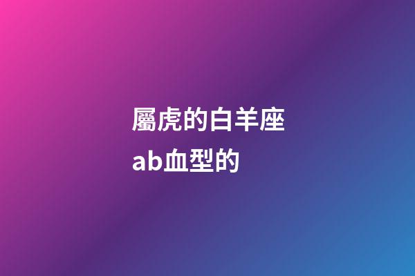 屬虎的白羊座ab血型的
