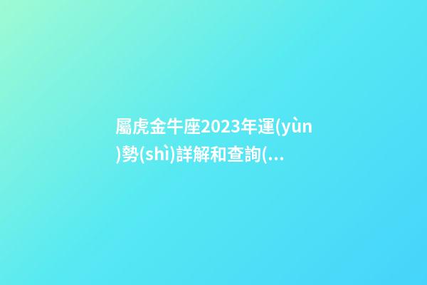 屬虎金牛座2023年運(yùn)勢(shì)詳解和查詢(xún)