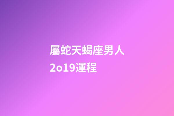 屬蛇天蝎座男人2o19運程
