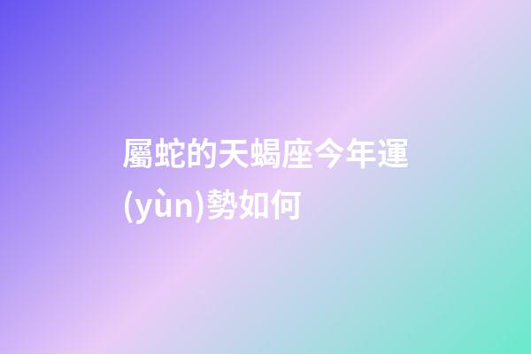 屬蛇的天蝎座今年運(yùn)勢如何-第1張-星座運(yùn)勢-玄機(jī)派