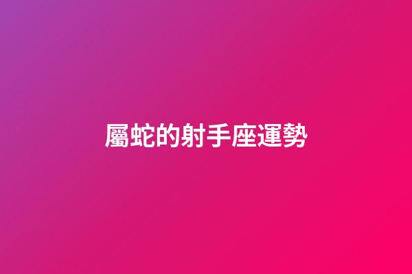 屬蛇的射手座運勢-第1張-星座運勢-玄機派